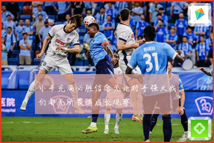 小卡充满必胜信念无论对手强大我们都无所畏惧成长观察