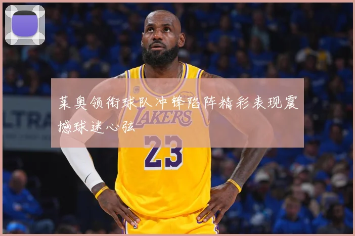 莱奥领衔球队冲锋陷阵精彩表现震撼球迷心弦